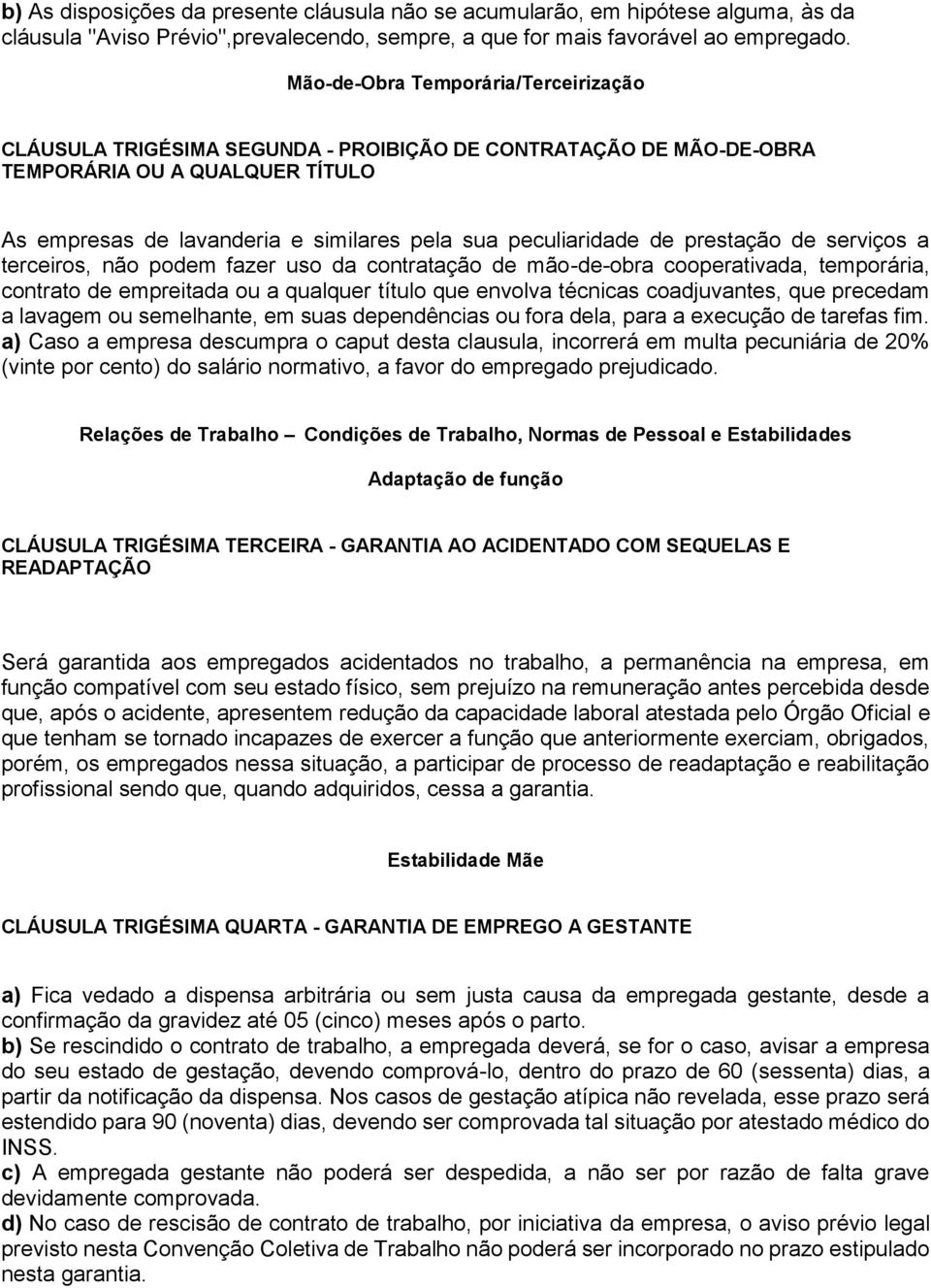 de prestação de serviços a terceiros, não podem fazer uso da contratação de mão-de-obra cooperativada, temporária, contrato de empreitada ou a qualquer título que envolva técnicas coadjuvantes, que