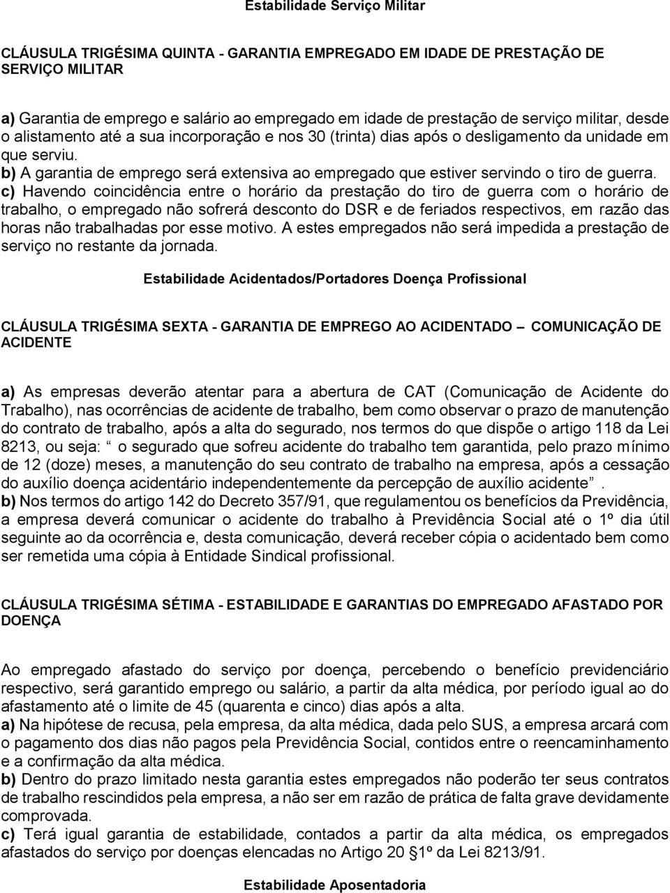 b) A garantia de emprego será extensiva ao empregado que estiver servindo o tiro de guerra.