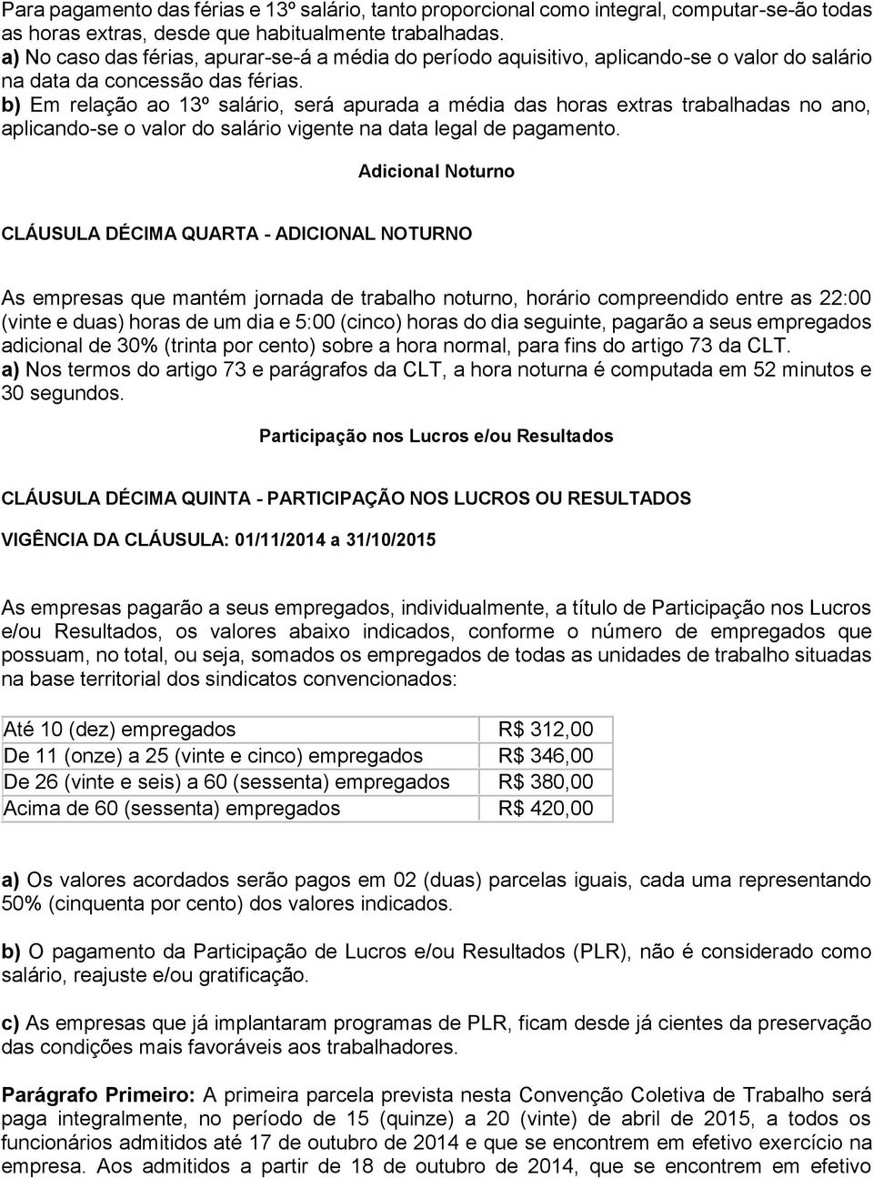 b) Em relação ao 13º salário, será apurada a média das horas extras trabalhadas no ano, aplicando-se o valor do salário vigente na data legal de pagamento.