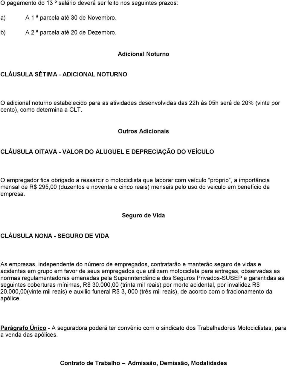 Outros Adicionais CLÁUSULA OITAVA - VALOR DO ALUGUEL E DEPRECIAÇÃO DO VEÍCULO O empregador fica obrigado a ressarcir o motociclista que laborar com veículo próprio, a importância mensal de R$ 295,00