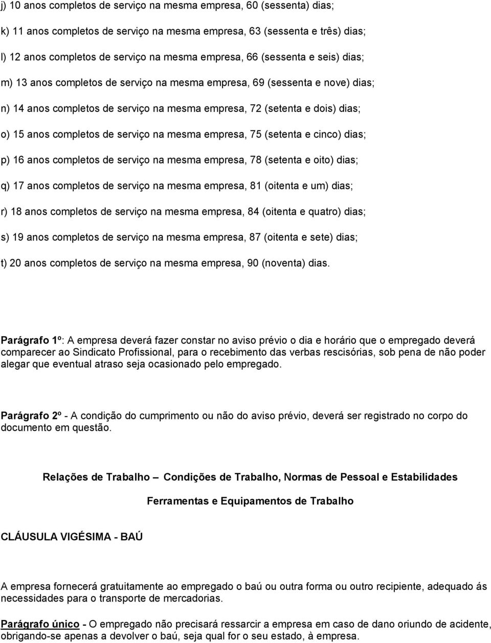 de serviço na mesma empresa, 75 (setenta e cinco) dias; p) 16 anos completos de serviço na mesma empresa, 78 (setenta e oito) dias; q) 17 anos completos de serviço na mesma empresa, 81 (oitenta e um)