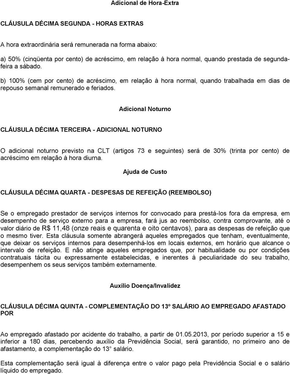 Adicional Noturno CLÁUSULA DÉCIMA TERCEIRA - ADICIONAL NOTURNO O adicional noturno previsto na CLT (artigos 73 e seguintes) será de 30% (trinta por cento) de acréscimo em relação à hora diurna.