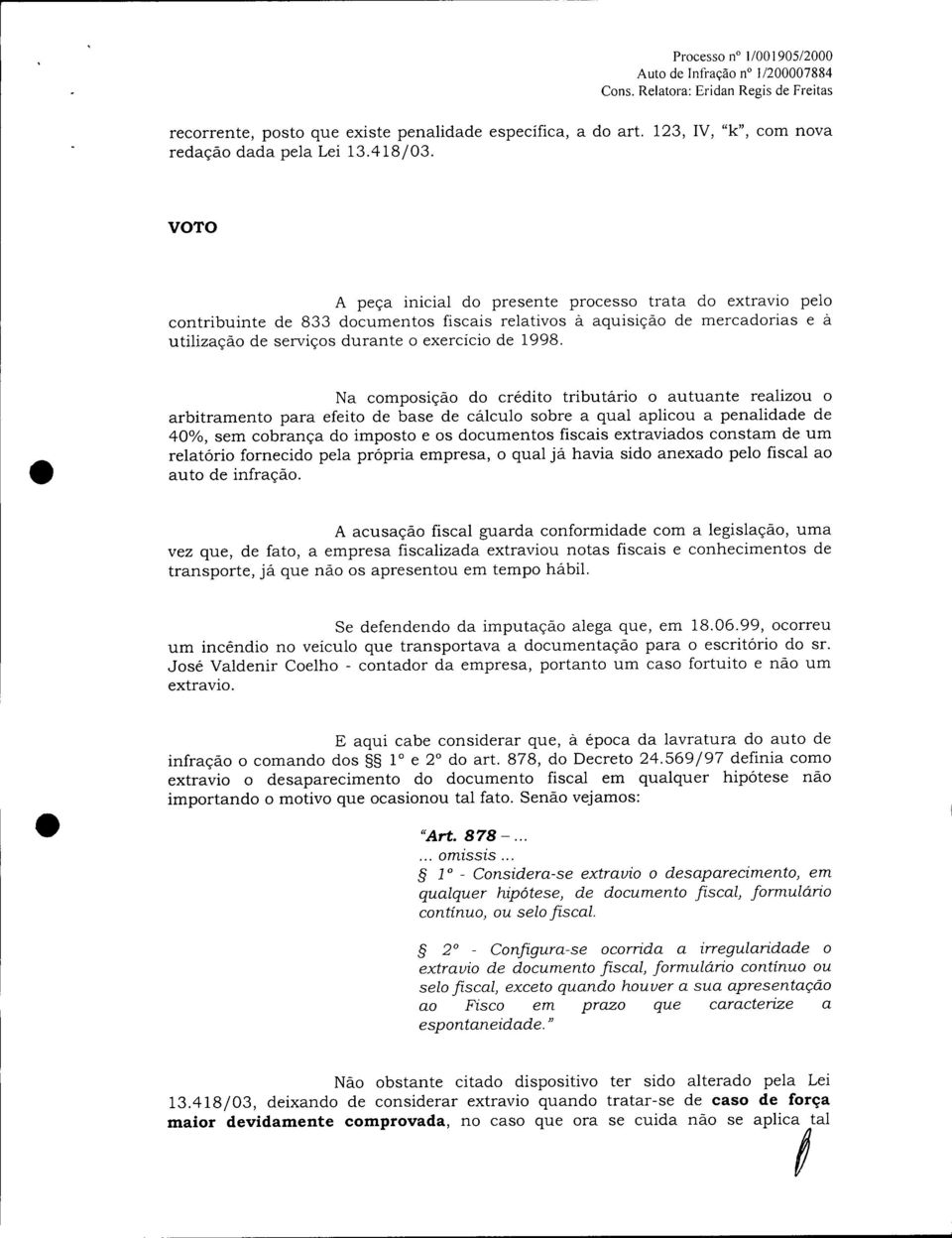 Na composição do crédito tributário o autuante realizou o arbitramento para efeito de base de cálculo sobre a qual aplicou a penalidade de 40%, sem cobrança do imposto e os documentos fiscais