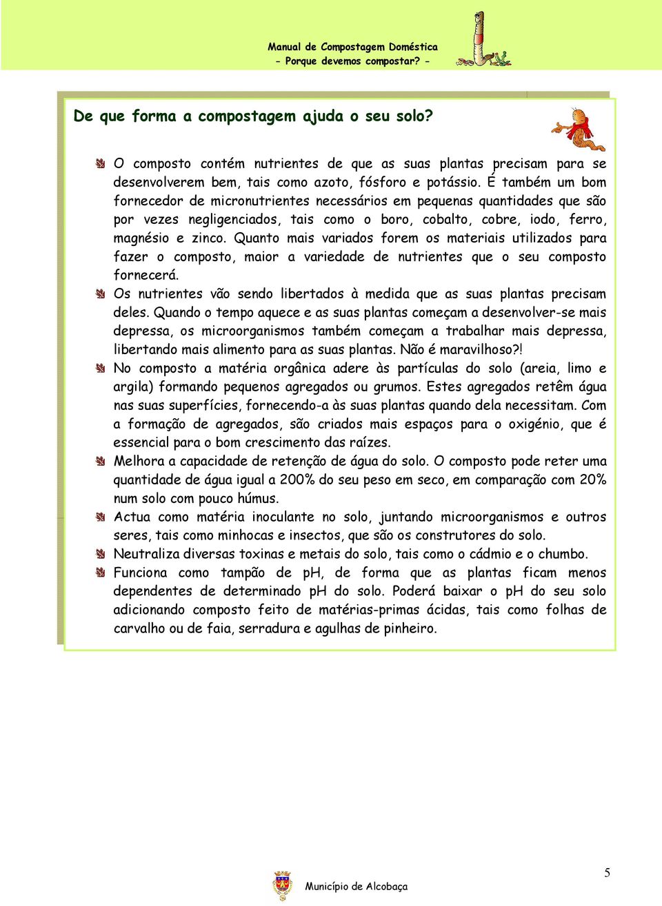 Quanto mais variados forem os materiais utilizados para fazer o composto, maior a variedade de nutrientes que o seu composto fornecerá.