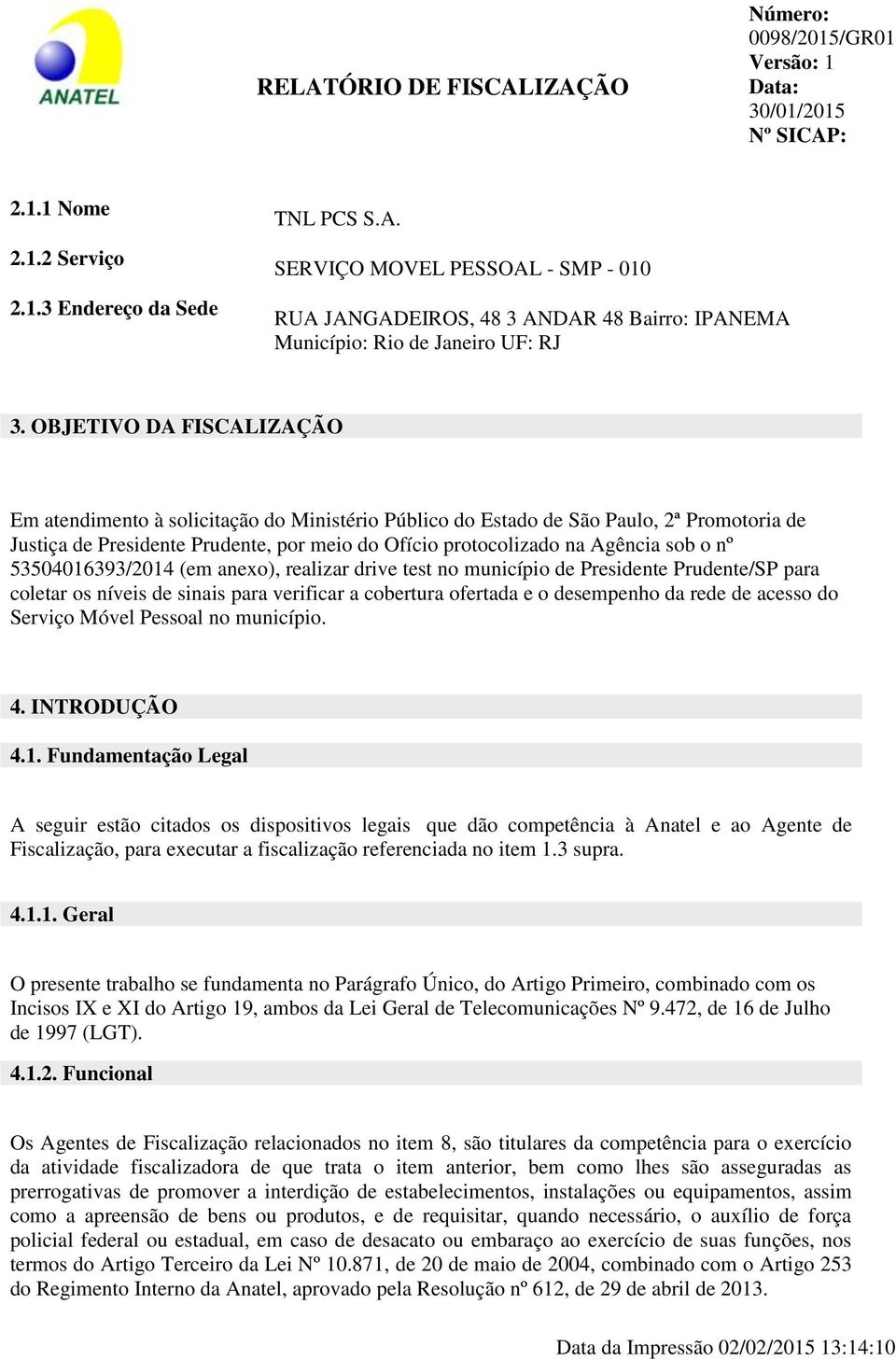 nº 53504016393/2014 (em anexo), realizar drive test no município de Presidente Prudente/SP para coletar os níveis de sinais para verificar a cobertura ofertada e o desempenho da rede de acesso do