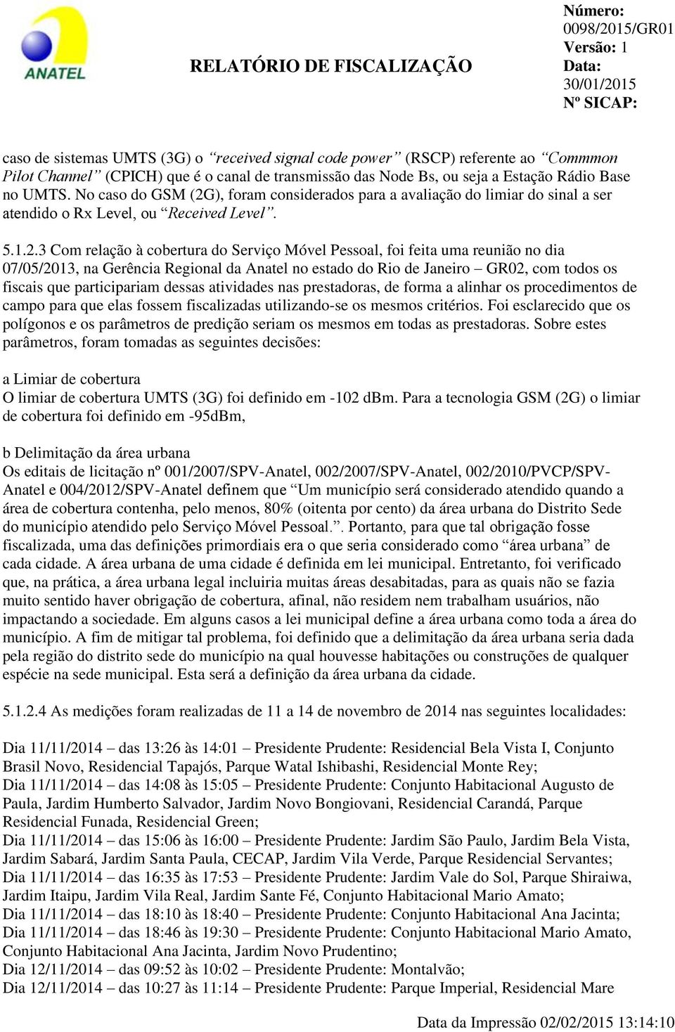 ), foram considerados para a avaliação do limiar do sinal a ser atendido o Rx Level, ou Received Level. 5.1.2.