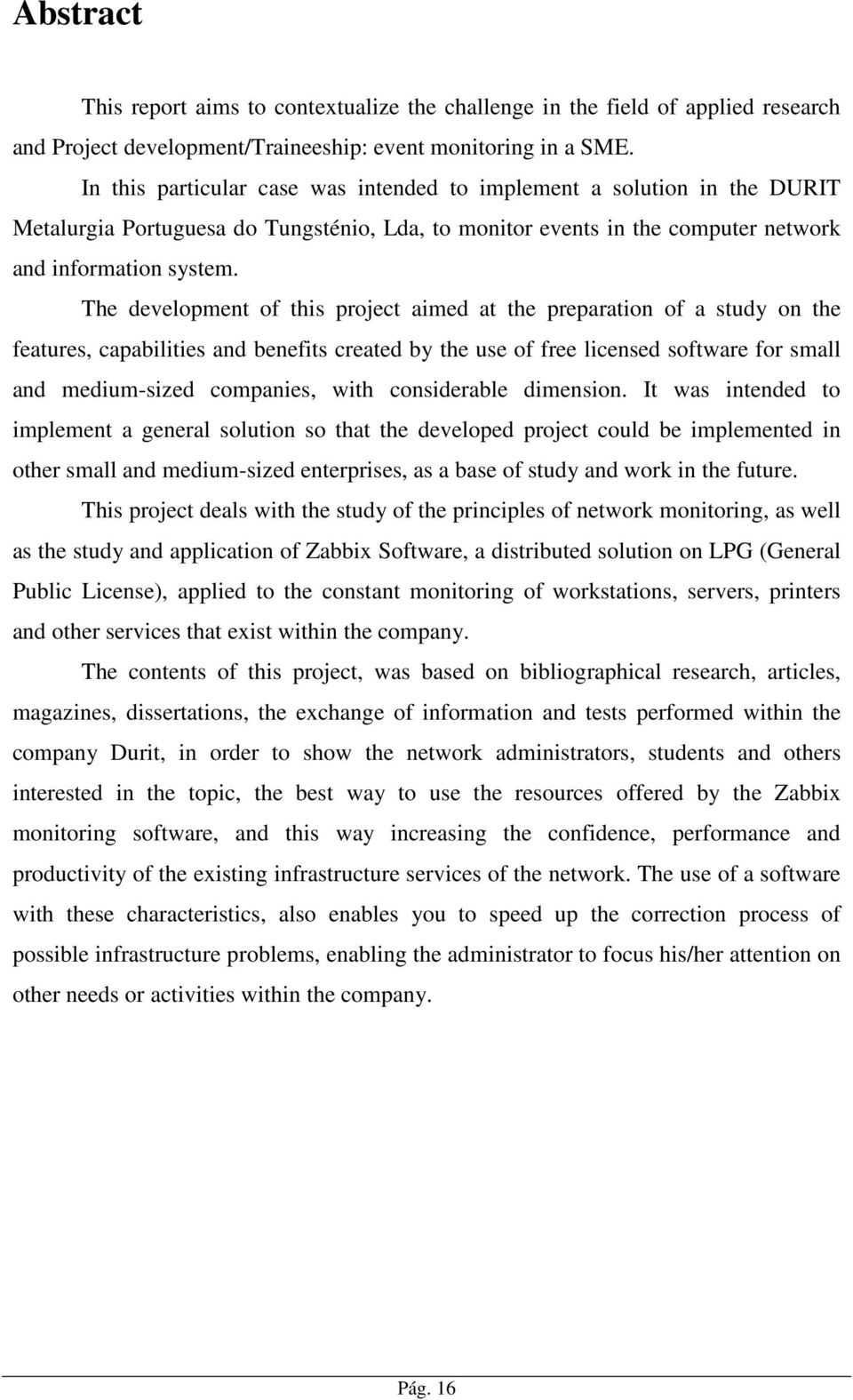 The development of this project aimed at the preparation of a study on the features, capabilities and benefits created by the use of free licensed software for small and medium-sized companies, with