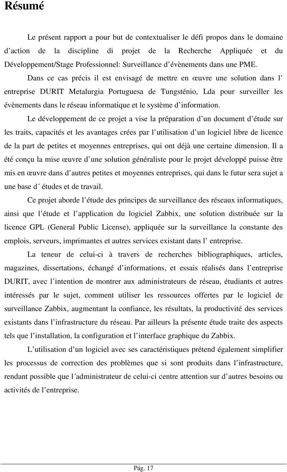 Dans ce cas précis il est envisagé de mettre en œuvre une solution dans l entreprise DURIT Metalurgia Portuguesa de Tungsténio, Lda pour surveiller les évènements dans le réseau informatique et le