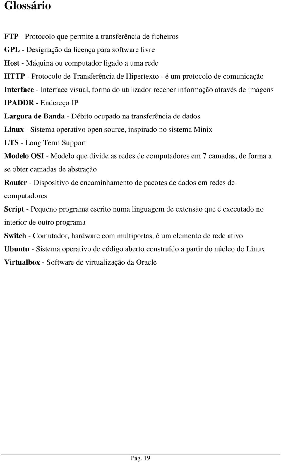 transferência de dados Linux - Sistema operativo open source, inspirado no sistema Minix LTS - Long Term Support Modelo OSI - Modelo que divide as redes de computadores em 7 camadas, de forma a se