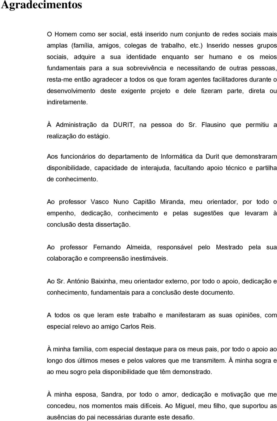 que foram agentes facilitadores durante o desenvolvimento deste exigente projeto e dele fizeram parte, direta ou indiretamente. À Administração da DURIT, na pessoa do Sr.