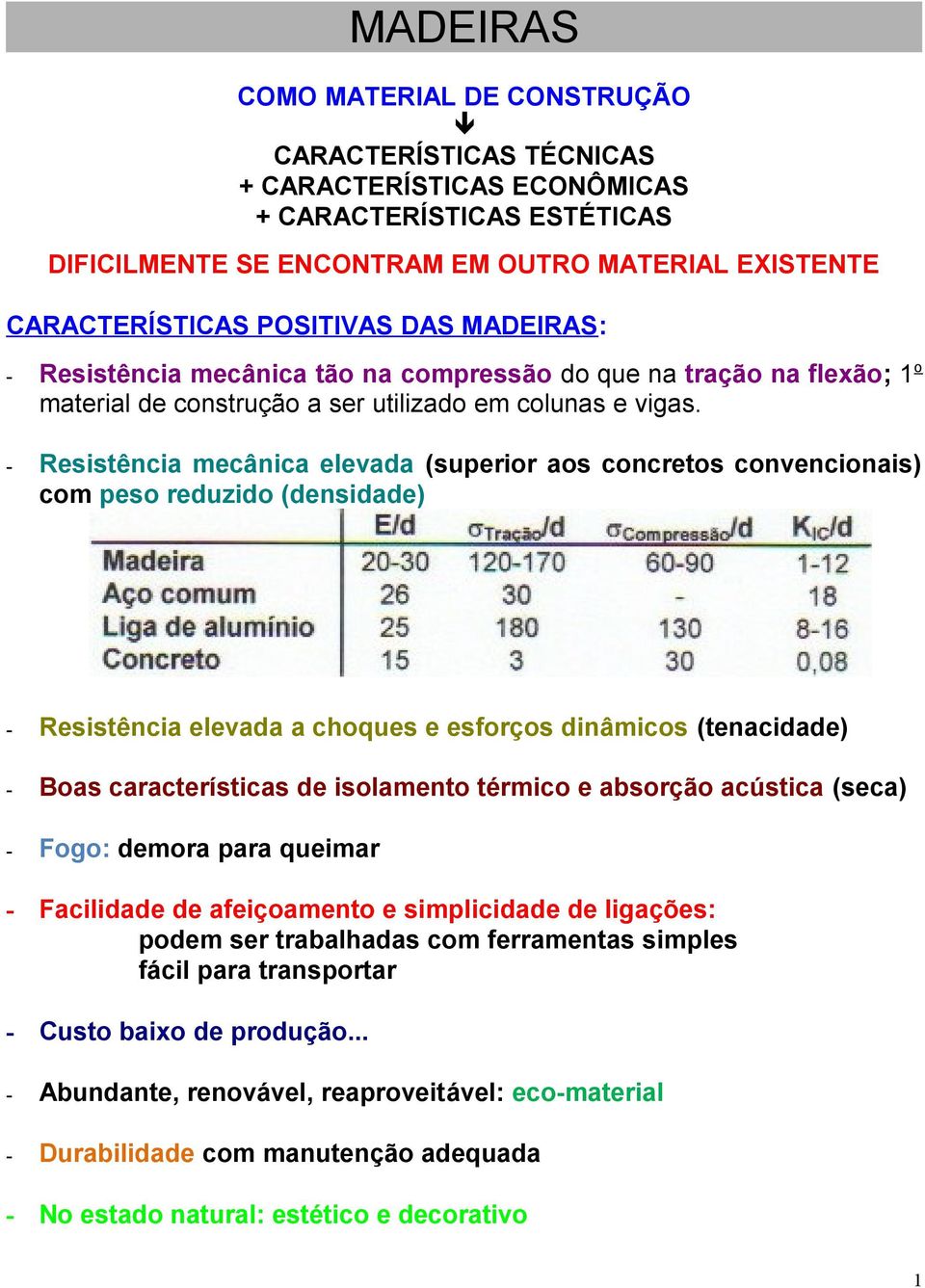 - Resistência mecânica elevada (superior aos concretos convencionais) com peso reduzido (densidade) - Resistência elevada a choques e esforços dinâmicos (tenacidade) - Boas características de