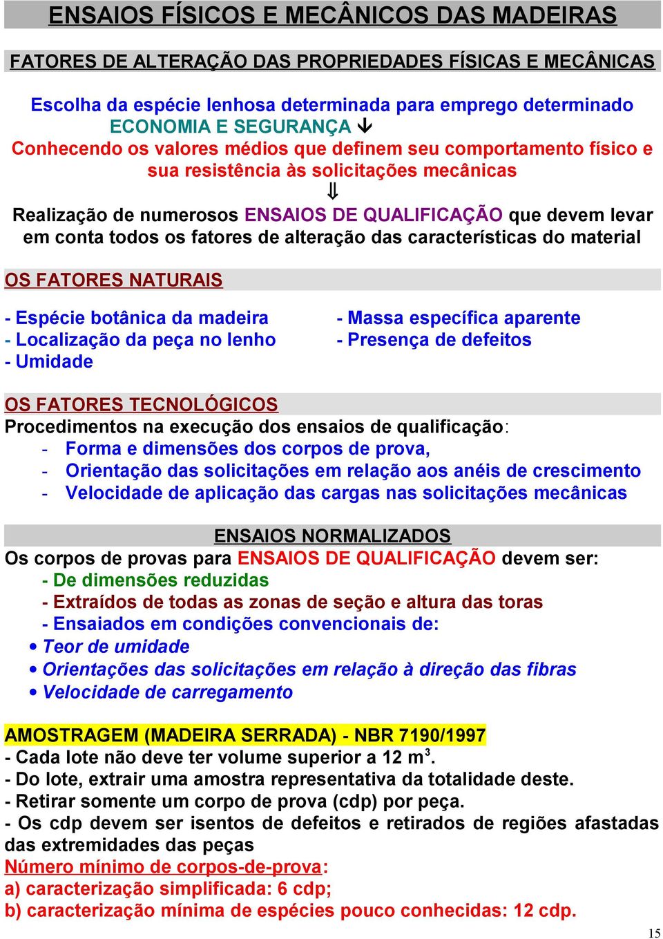 das características do material OS FATORES NATURAIS - Espécie botânica da madeira - Massa específica aparente - Localização da peça no lenho - Presença de defeitos - Umidade OS FATORES TECNOLÓGICOS