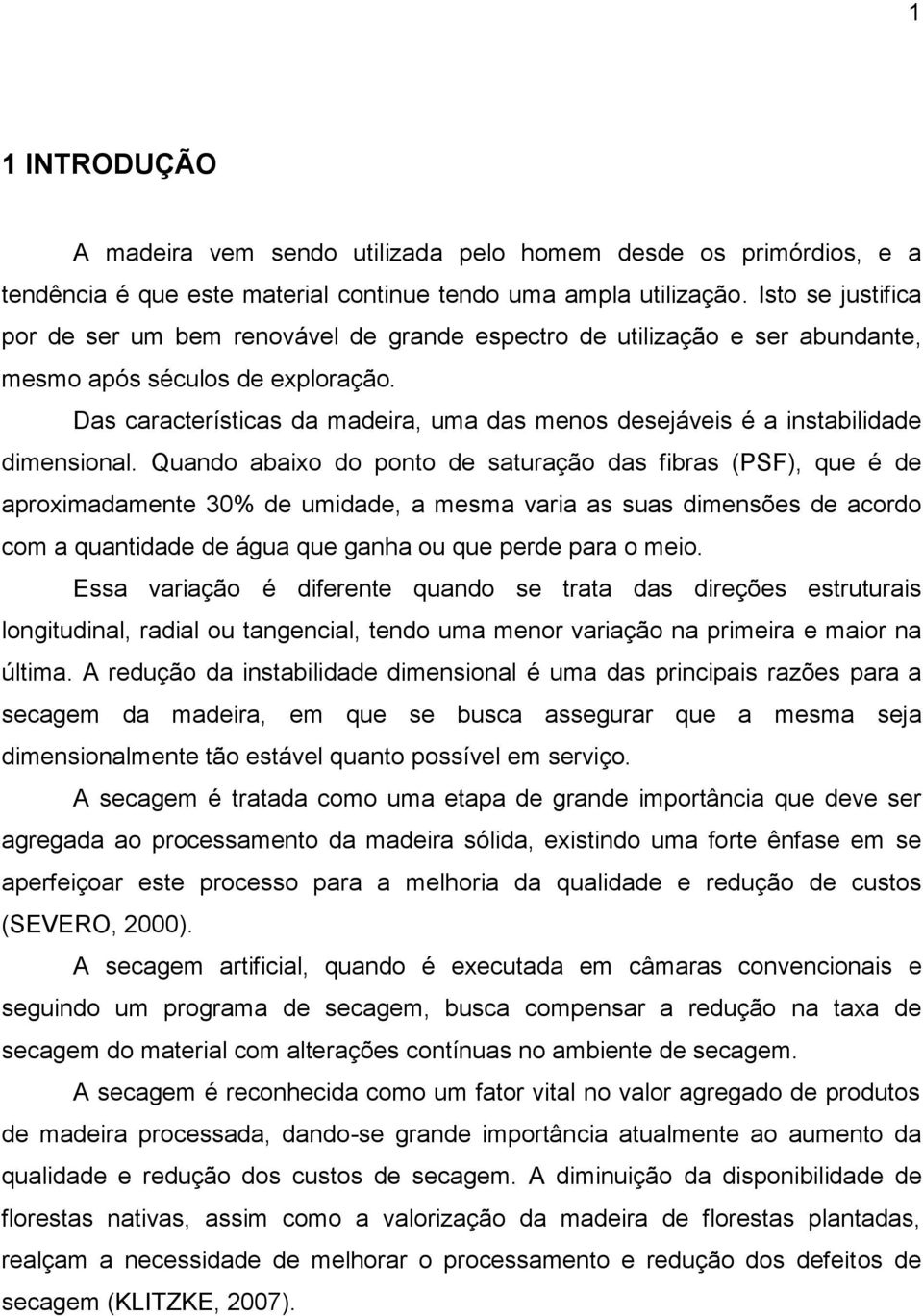 Das características da madeira, uma das menos desejáveis é a instabilidade dimensional.