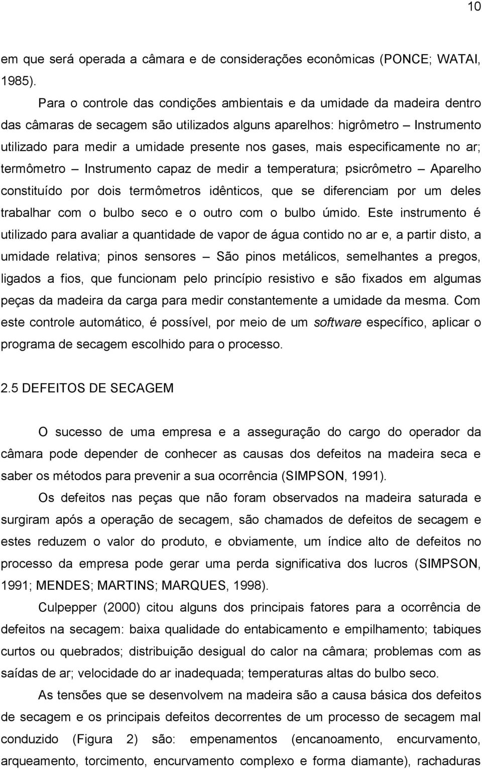 gases, mais especificamente no ar; termômetro Instrumento capaz de medir a temperatura; psicrômetro Aparelho constituído por dois termômetros idênticos, que se diferenciam por um deles trabalhar com