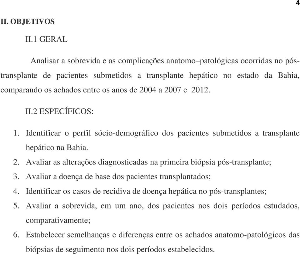 de 2004 a 2007 e 2012. II.2 ESPECÍFICOS: 1. Identificar o perfil sócio-demográfico dos pacientes submetidos a transplante hepático na Bahia. 2. Avaliar as alterações diagnosticadas na primeira biópsia pós-transplante; 3.