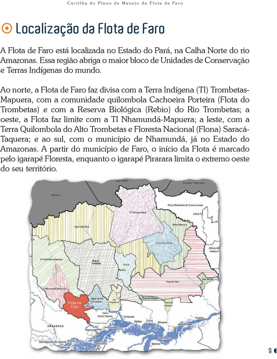 Ao norte, a Flota de Faro faz divisa com a Terra Indígena (TI) Trombetas- Mapuera, com a comunidade quilombola Cachoeira Porteira (Flota do Trombetas) e com a Reserva Biológica (Rebio) do Rio