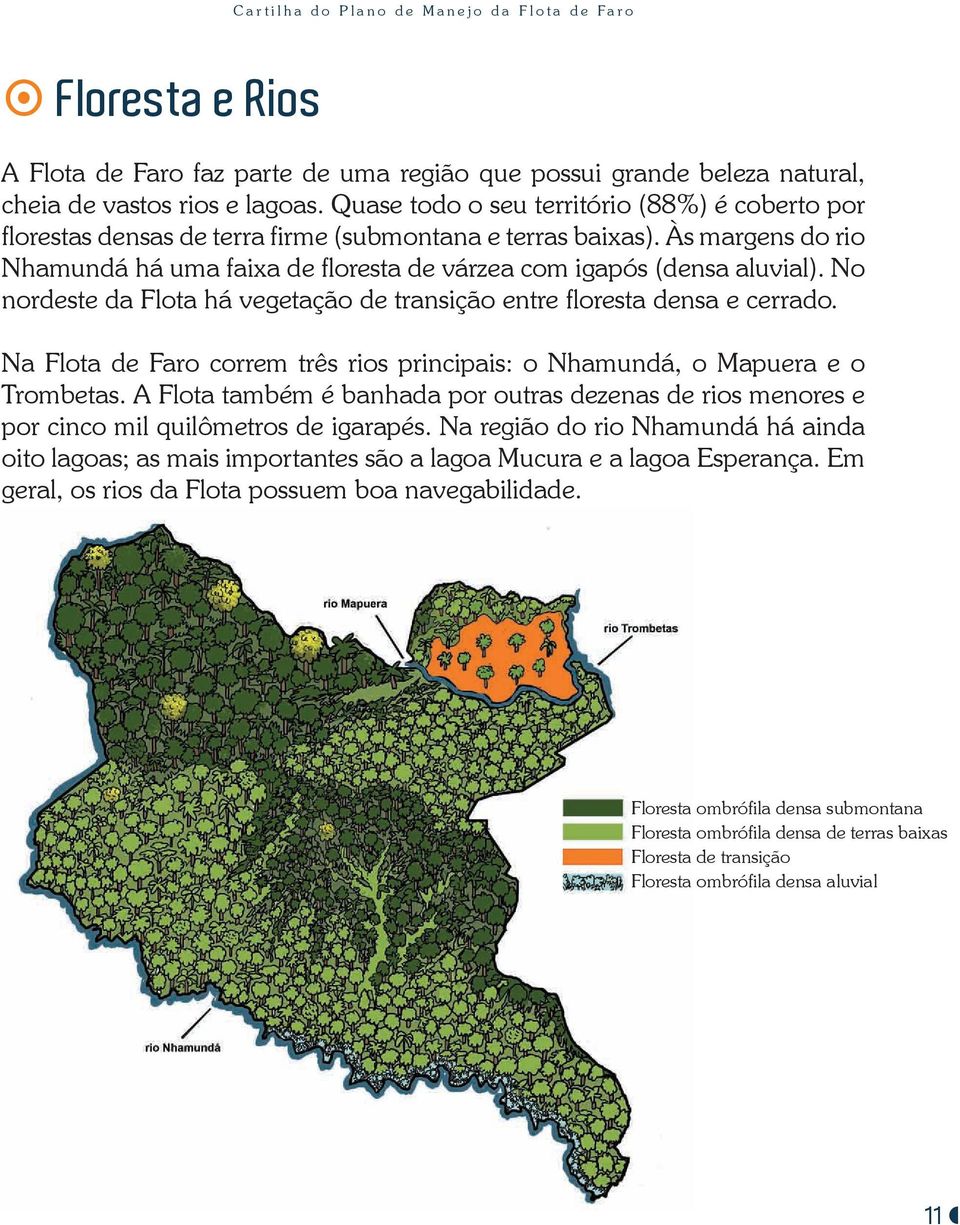 No nordeste da Flota há vegetação de transição entre floresta densa e cerrado. Na Flota de Faro correm três rios principais: o Nhamundá, o Mapuera e o Trombetas.