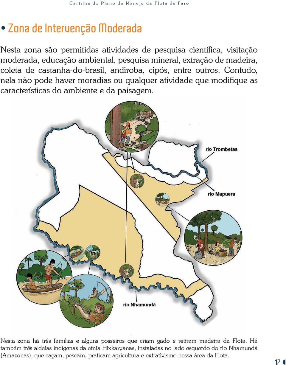 Contudo, nela não pode haver moradias ou qualquer atividade que modifique as características do ambiente e da paisagem.