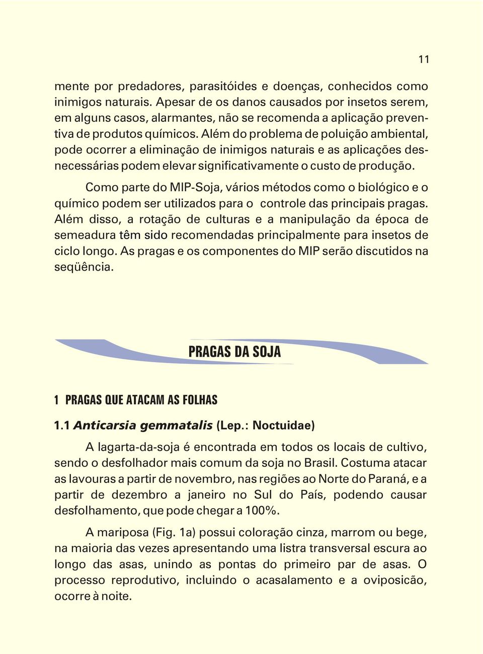 Além do problema de poluição ambiental, pode ocorrer a eliminação de inimigos naturais e as aplicações desnecessárias podem elevar significativamente o custo de produção.