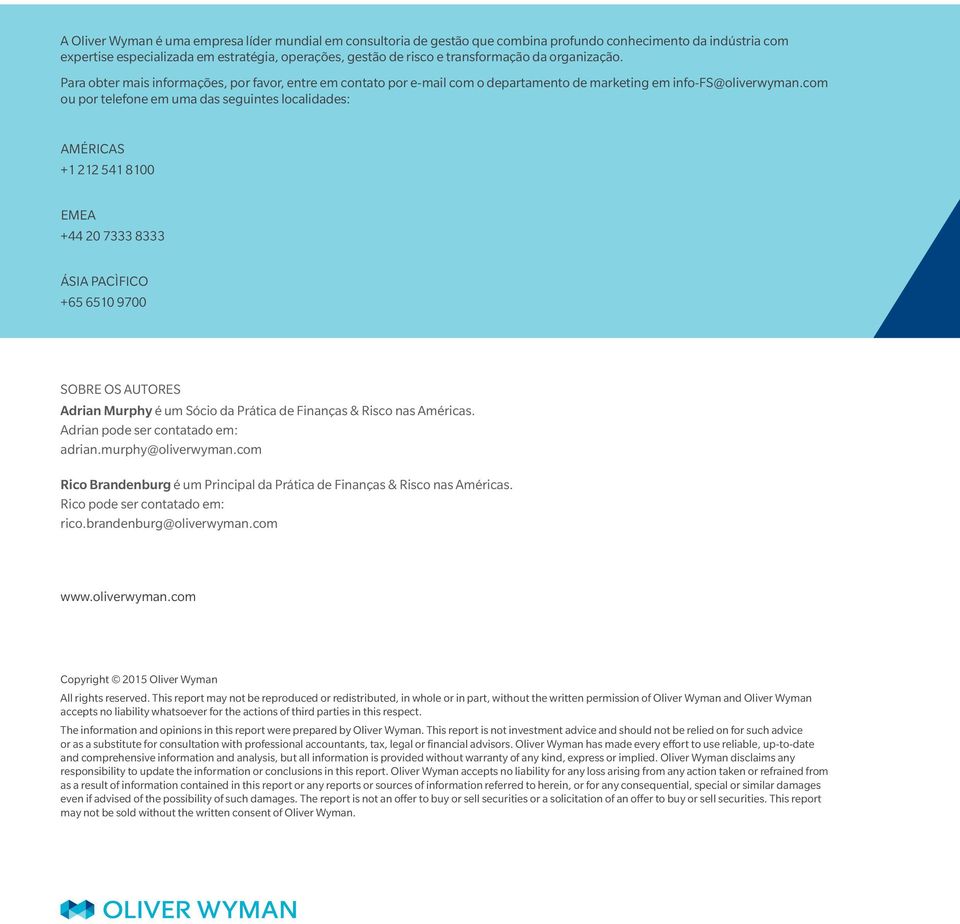 com ou por telefone em uma das seguintes localidades: AMÉRICAS +1 212 541 8100 EMEA +44 20 7333 8333 ÁSIA PACÌFICO +65 6510 9700 SOBRE OS AUTORES Adrian Murphy é um Sócio da Prática de Finanças &