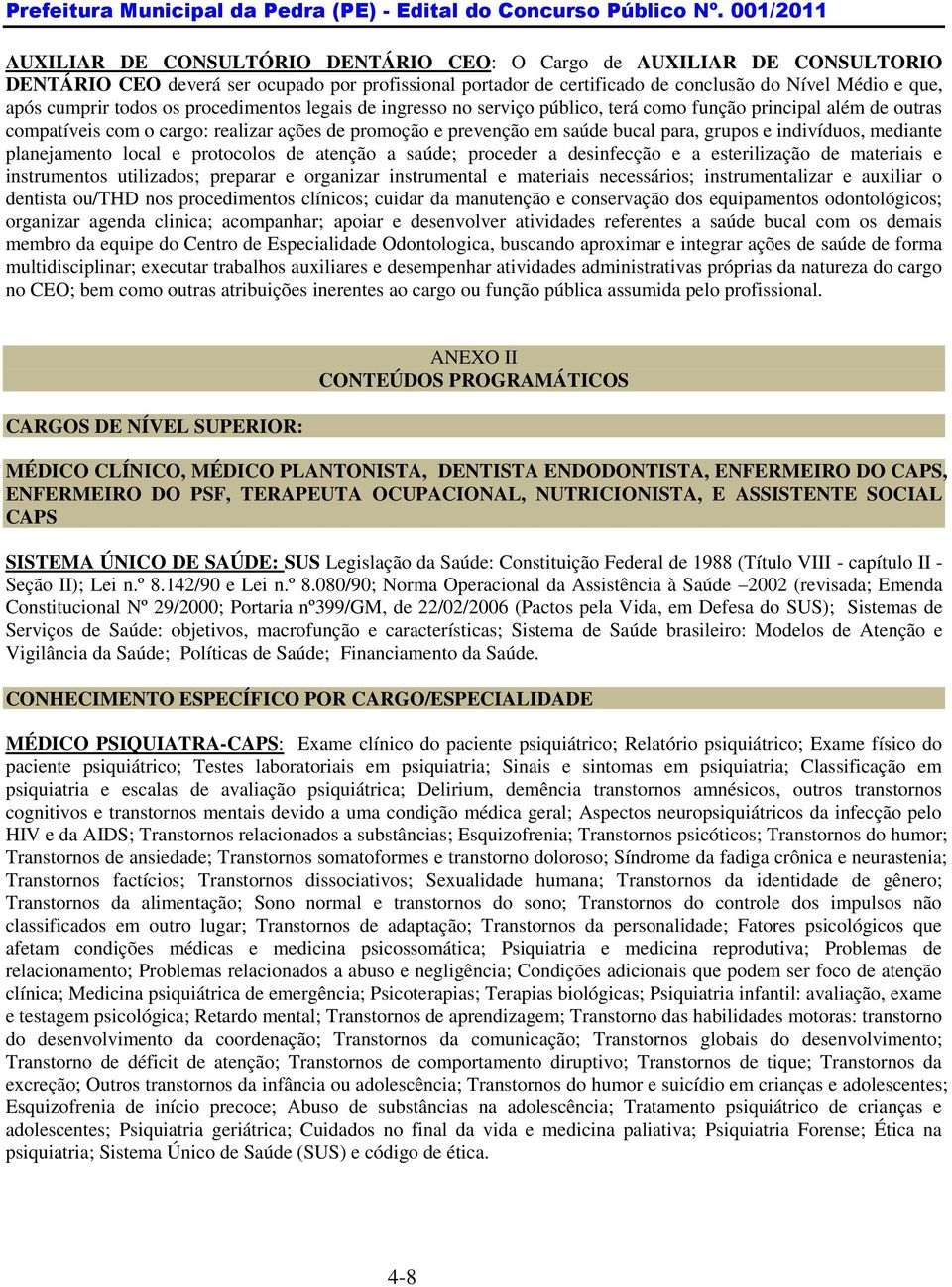 indivíduos, mediante planejamento local e protocolos de atenção a saúde; proceder a desinfecção e a esterilização de materiais e instrumentos utilizados; preparar e organizar instrumental e materiais