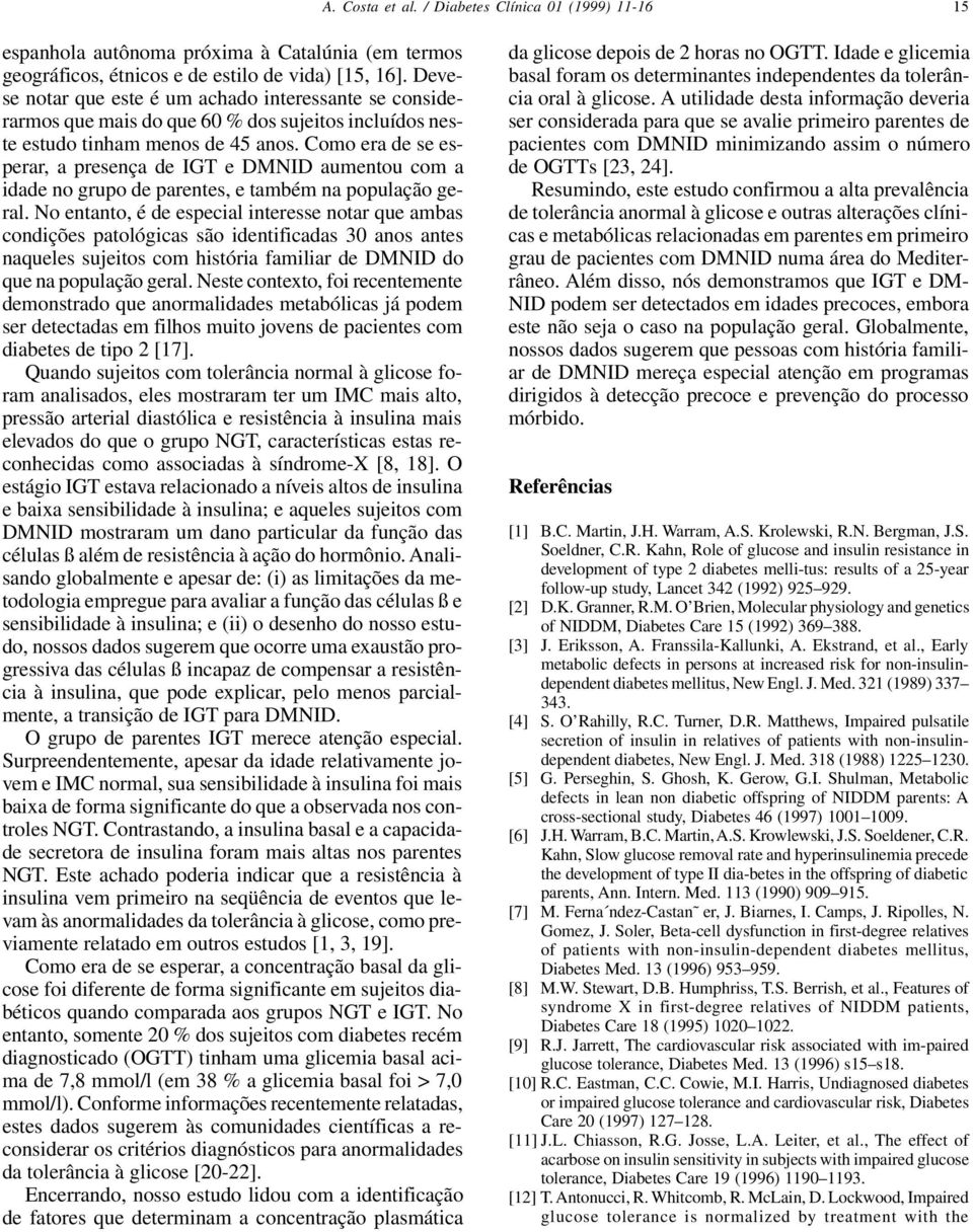 Como era de se esperar, a presença de IGT e DMNID aumentou com a idade no grupo de parentes, e também na população geral.