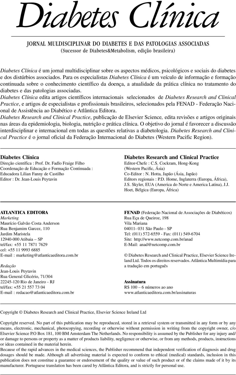 Para os especialistas Diabetes Clínica é um veículo de informação e formação continuada sobre o conhecimento científico da doença, a atualidade da prática clínica no tratamento do diabetes e das