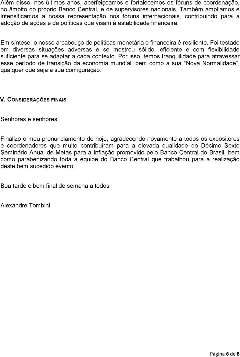 Em síntese, o nosso arcabouço de políticas monetária e financeira é resiliente.