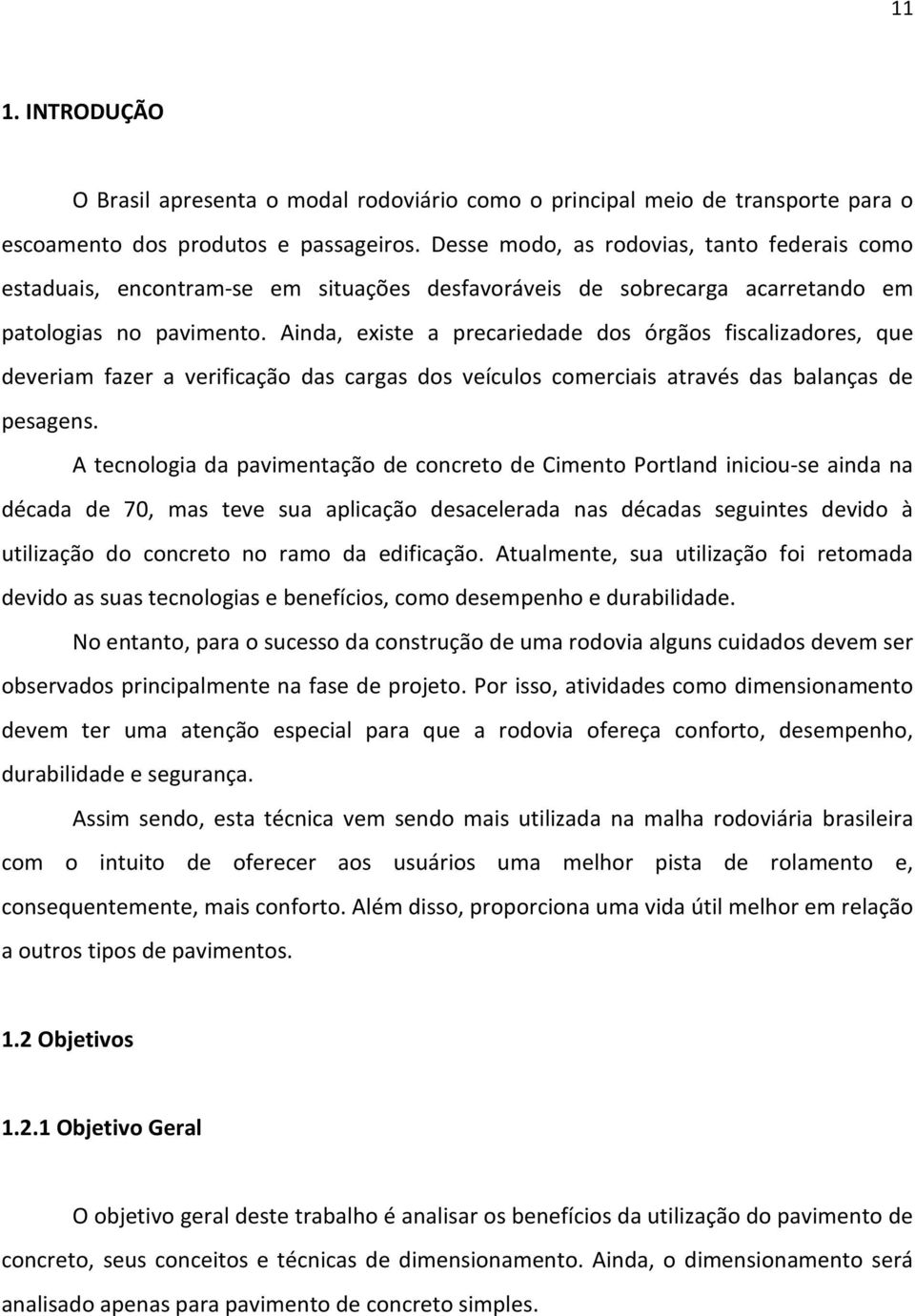 Ainda, existe a precariedade dos órgãos fiscalizadores, que deveriam fazer a verificação das cargas dos veículos comerciais através das balanças de pesagens.