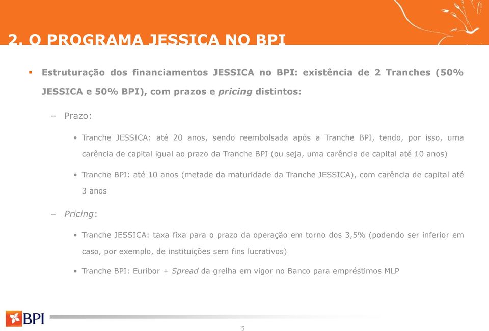 anos) Tranche BPI: até 10 anos (metade da maturidade da Tranche JESSICA), com carência de capital até 3 anos Pricing: Tranche JESSICA: taxa fixa para o prazo da operação em