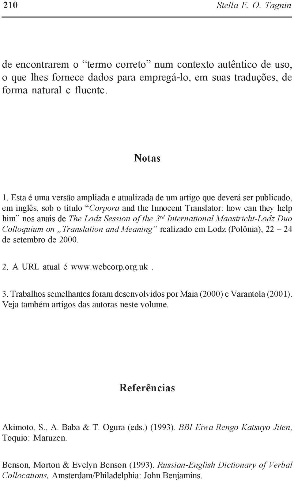 3 rd International Maastricht-Lodz Duo Colloquium on Translation and Meaning realizado em Lodz (Polônia), 22 24 de setembro de 2000. 2. A URL atual é www.webcorp.org.uk. 3.