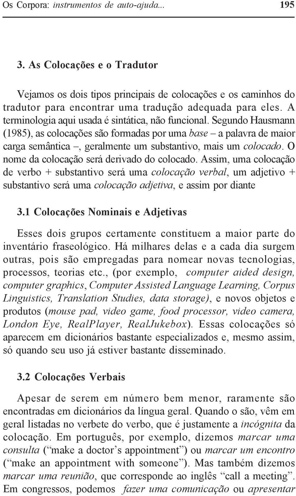 O nome da colocação será derivado do colocado. Assim, uma colocação de verbo + substantivo será uma colocação verbal, um adjetivo + substantivo será uma colocação adjetiva, e assim por diante 3.