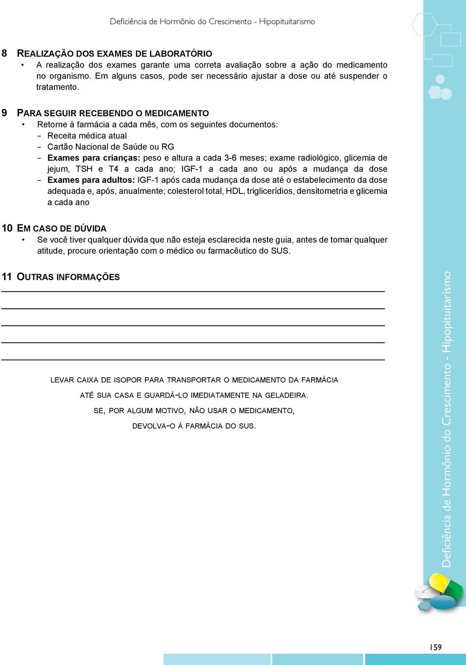 Retorne à farmácia a cada mês, com os seguintes documentos: Receita médica atual Cartão Nacional de Saúde ou RG Exames para crianças: peso e altura a cada 3-6 meses; exame radiológico, glicemia de