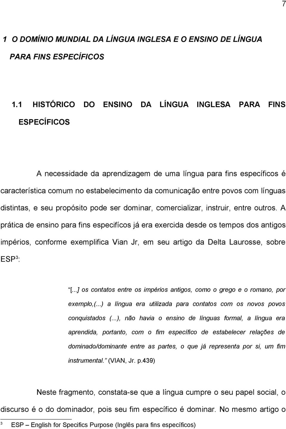 com línguas distintas, e seu propósito pode ser dominar, comercializar, instruir, entre outros.