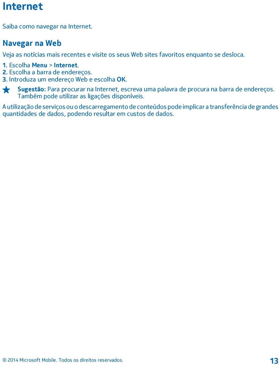 Escolha a barra de endereços. 3. Introduza um endereço Web e escolha OK.