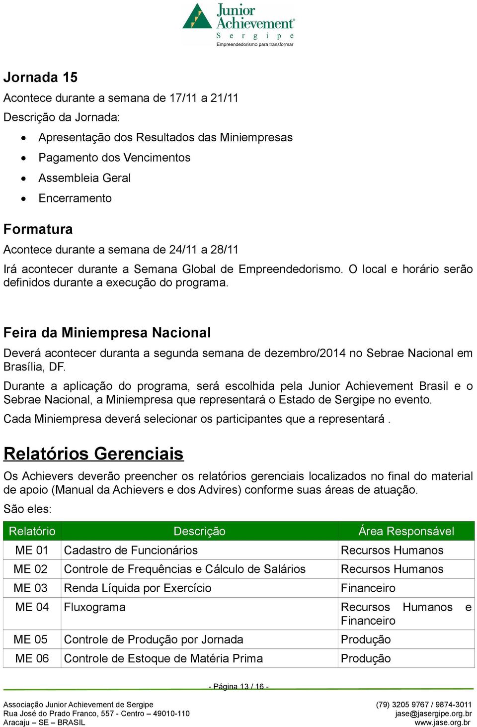 Feira da Miniempresa Nacional Deverá acontecer duranta a segunda semana de dezembro/2014 no Sebrae Nacional em Brasília, DF.