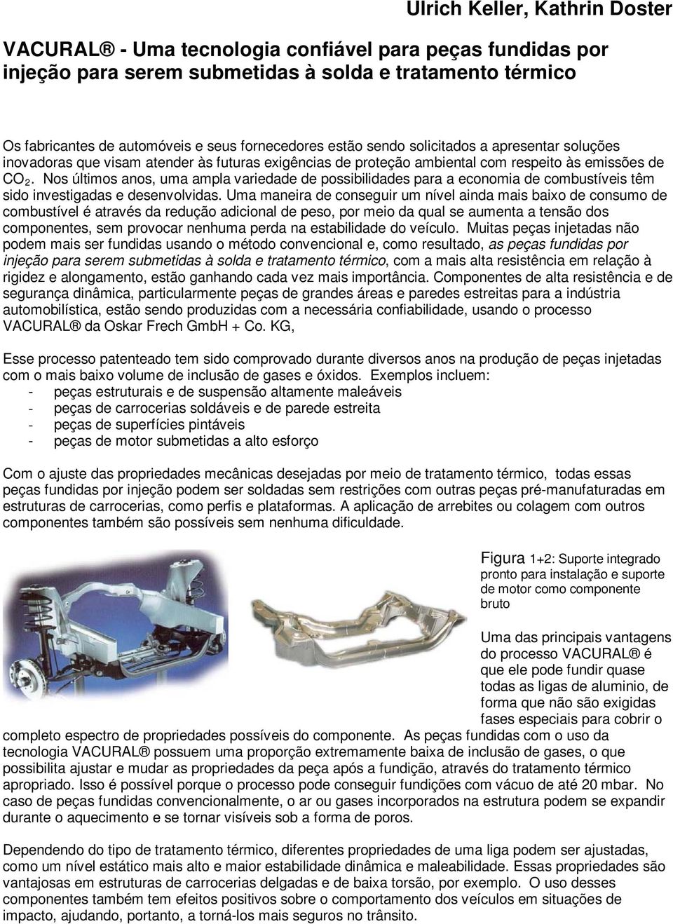 Nos últimos anos, uma ampla variedade de possibilidades para a economia de combustíveis têm sido investigadas e desenvolvidas.