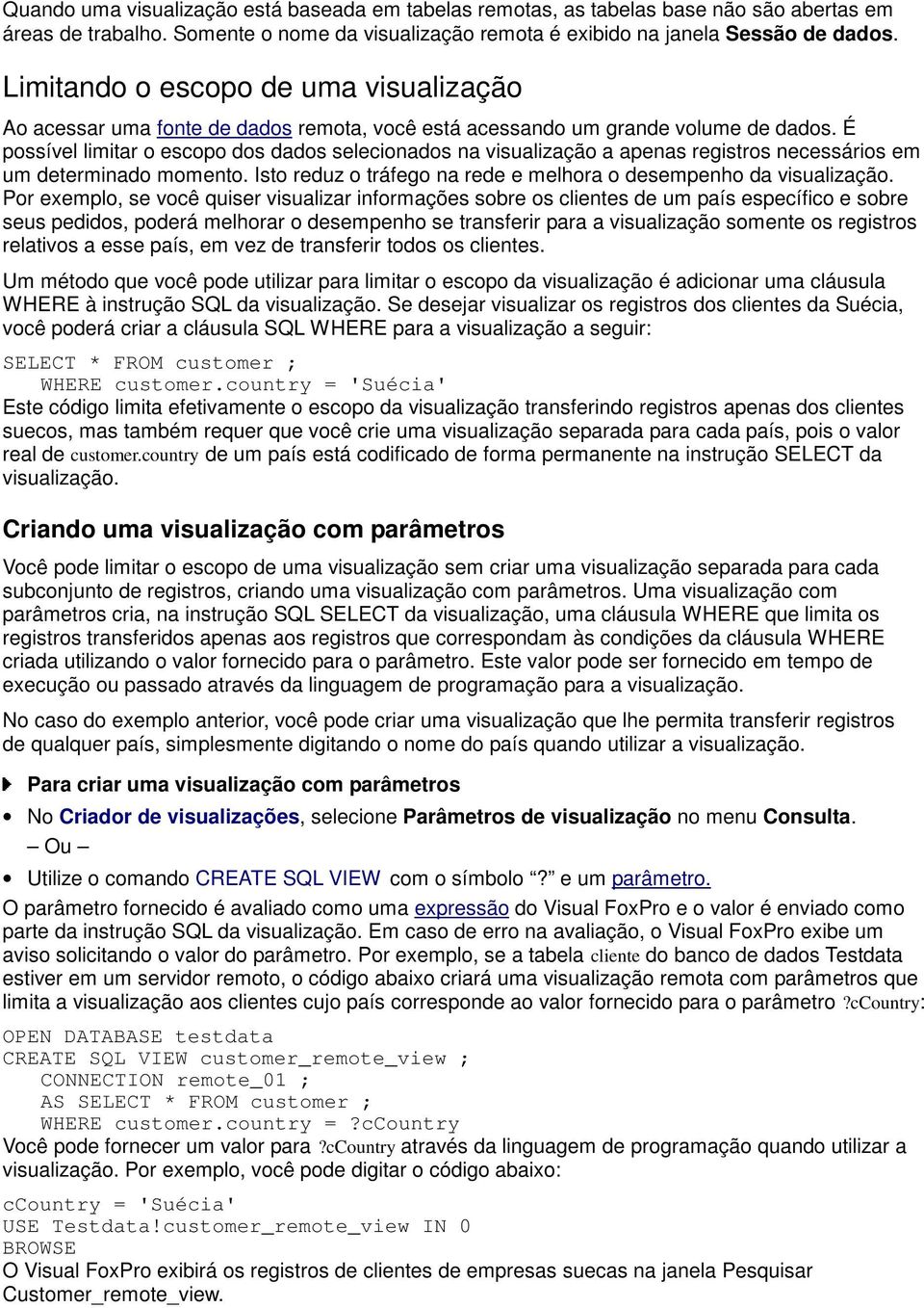 É possível limitar o escopo dos dados selecionados na visualização a apenas registros necessários em um determinado momento. Isto reduz o tráfego na rede e melhora o desempenho da visualização.