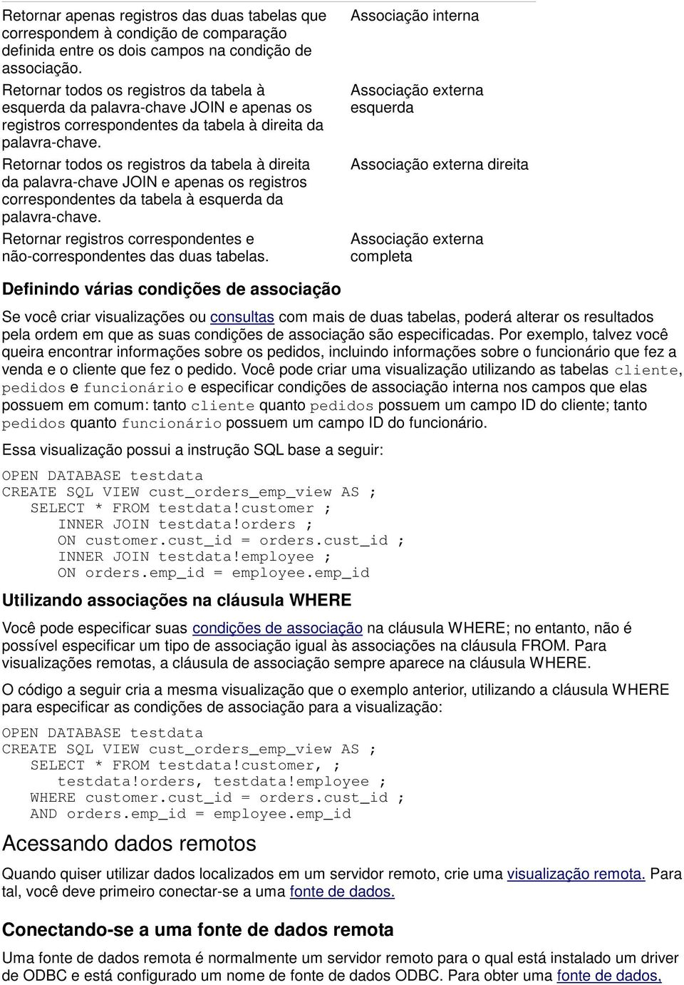 Retornar todos os registros da tabela à direita da palavra-chave JOIN e apenas os registros correspondentes da tabela à esquerda da palavra-chave.