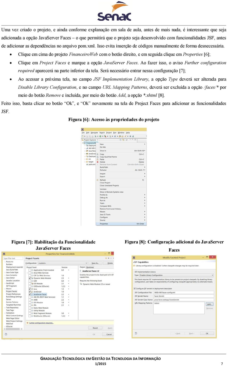 Clique em cima do projeto FinanceiroWeb com o botão direito, e em seguida clique em Properties [6]; Clique em Project Faces e marque a opção JavaServer Faces.