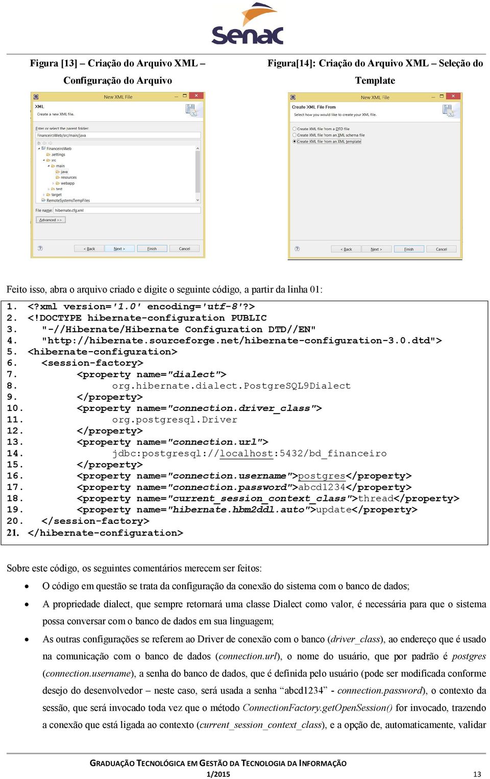 <hibernate-configuration> 6. <session-factory> 7. <property name="dialect"> 8. org.hibernate.dialect.postgresql9dialect 9. </property> 10. <property name="connection.driver_class"> 11. org.postgresql.driver 12.