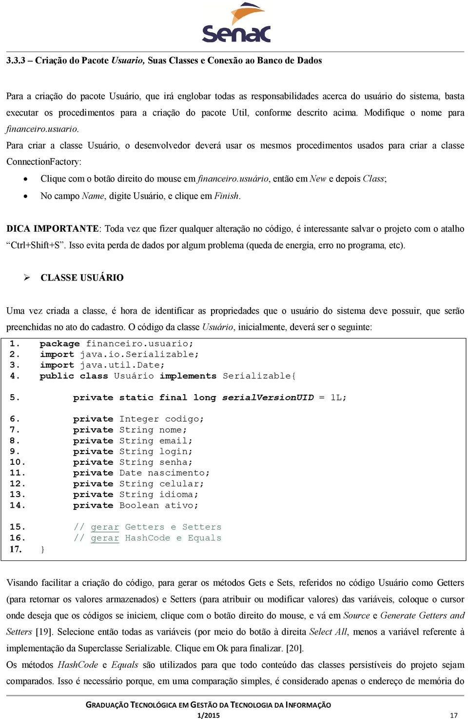 Para criar a classe Usuário, o desenvolvedor deverá usar os mesmos procedimentos usados para criar a classe ConnectionFactory: Clique com o botão direito do mouse em financeiro.