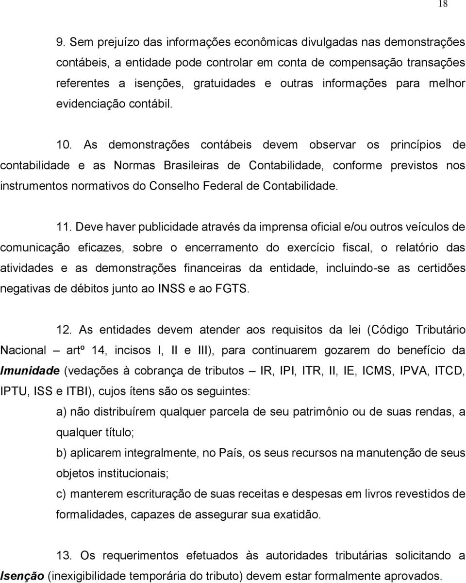 As demonstrações contábeis devem observar os princípios de contabilidade e as Normas Brasileiras de Contabilidade, conforme previstos nos instrumentos normativos do Conselho Federal de Contabilidade.