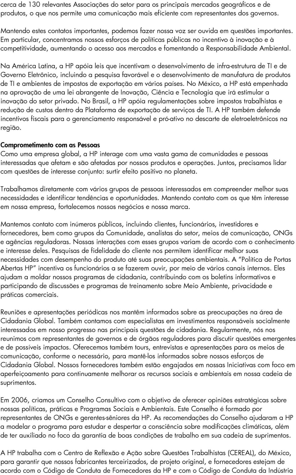 Em particular, concentramos nossos esforços de políticas públicas no incentivo à inovação e à competitividade, aumentando o acesso aos mercados e fomentando a Responsabilidade Ambiental.