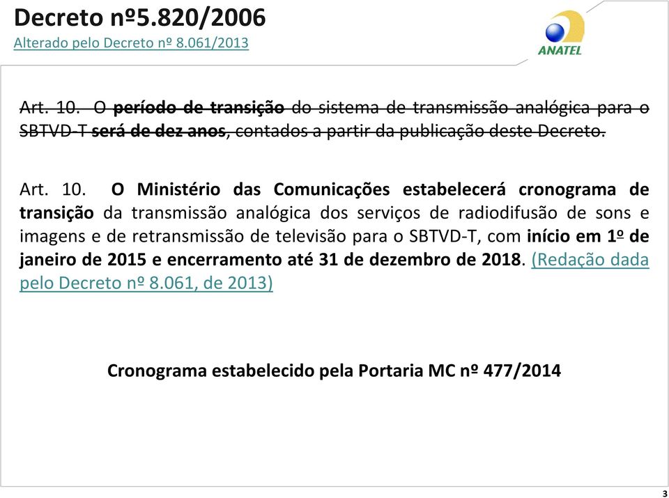 10. O Ministério das Comunicações estabelecerá cronograma de transição da transmissão analógica dos serviços de radiodifusão de sons e imagens e