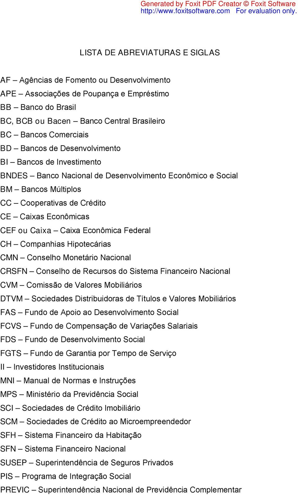 Econômica Federal CH Companhias Hipotecárias CMN Conselho Monetário Nacional CRSFN Conselho de Recursos do Sistema Financeiro Nacional CVM Comissão de Valores Mobiliários DTVM Sociedades