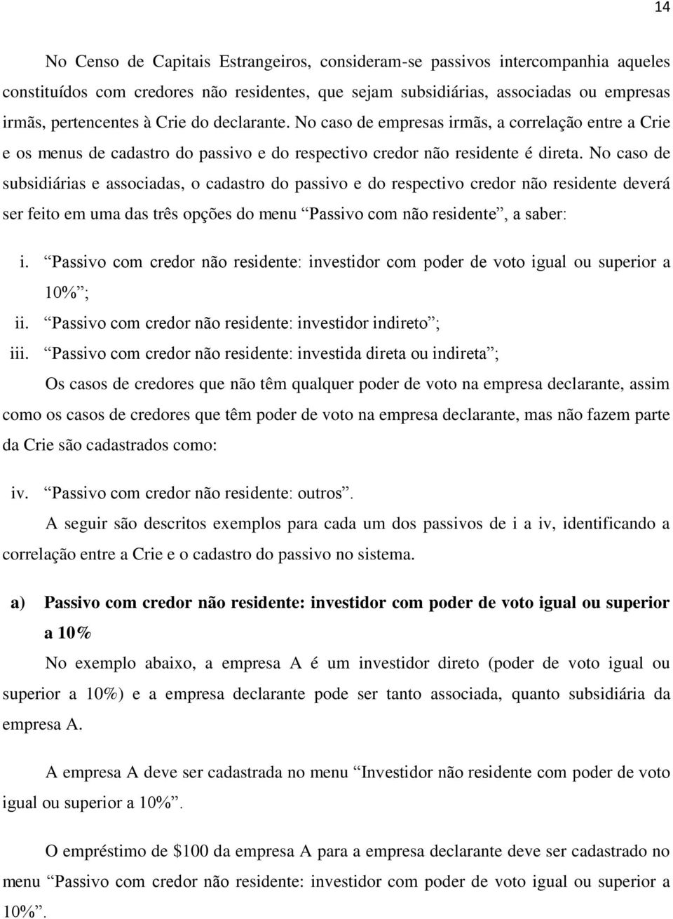 No caso de subsidiárias e associadas, o cadastro do passivo e do respectivo credor não residente deverá ser feito em uma das três opções do menu Passivo com não residente, a saber: i.