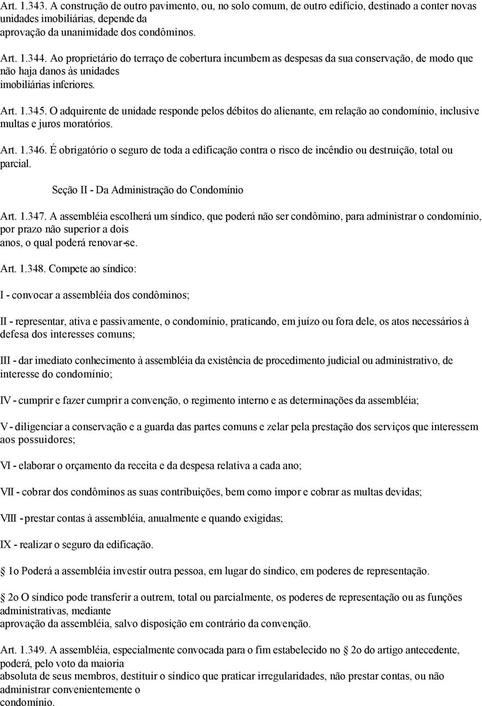 O adquirente de unidade responde pelos débitos do alienante, em relação ao condomínio, inclusive multas e juros moratórios. Art. 1.346.