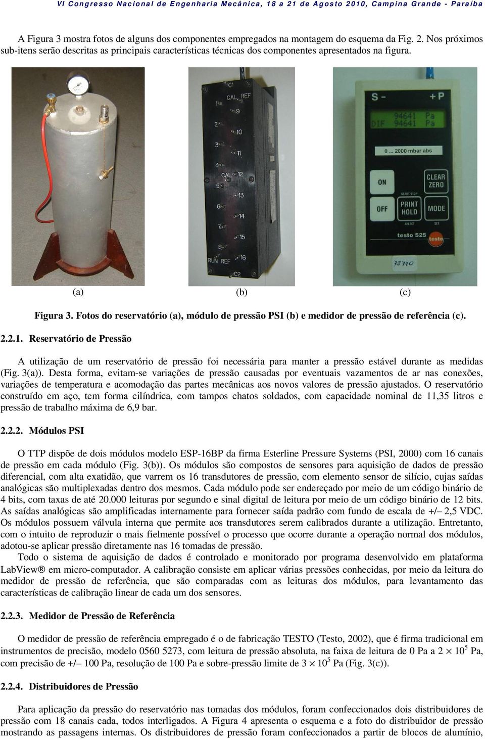 Reservatório de Pressão A utilização de um reservatório de pressão foi ecessária para mater a pressão estável durate as medidas (Fig. 3(a)).