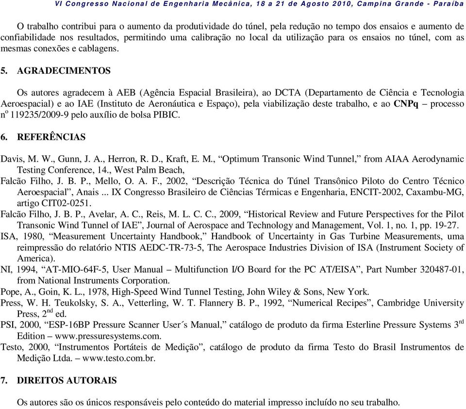 AGRADECIMENTOS Os autores agradecem à AEB (Agêcia Espacial Brasileira), ao DCTA (Departameto de Ciêcia e Tecologia Aeroespacial) e ao IAE (Istituto de Aeroáutica e Espaço), pela viabilização deste